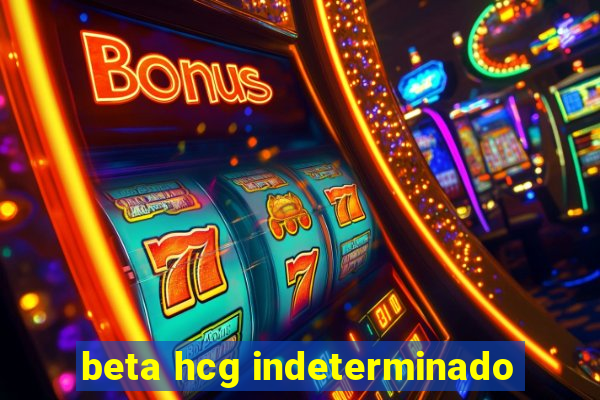 beta hcg indeterminado